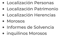 •	Localización Personas •	Localización Patrimonio •	Localización Herencias •	Morosos •	Informes de Solvencia •	inquilinos Morosos