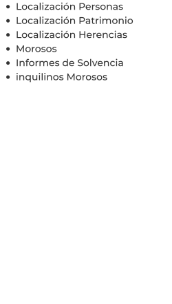 •	Localización Personas •	Localización Patrimonio •	Localización Herencias •	Morosos •	Informes de Solvencia •	inquilinos Morosos